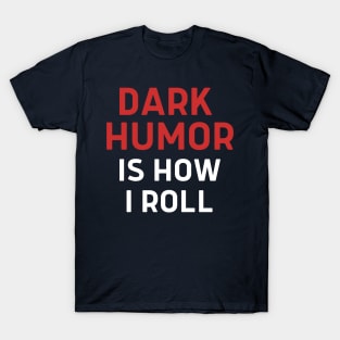 Dark Humor Is How I Roll T-Shirt